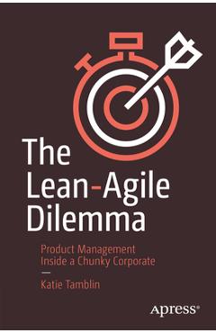 Coperta cărții 'The Lean-Agile Dilemma: Product Management Inside a Chunky Corporate - Katie Tamblin'