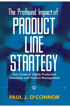 Coperta cărții 'The Profound Impact of Product Line Strategy: Your Guide to Highly Productive Innovation and Product Management - Paul'