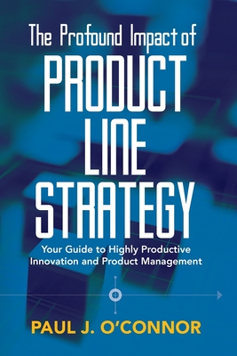 Coperta cărții 'The Profound Impact of Product Line Strategy: Your Guide to Highly Productive Innovation and Product Management - Paul'