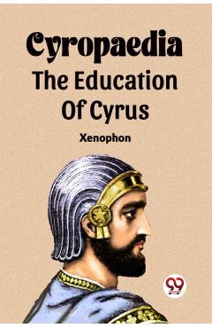 Coperta cărții 'Cyropaedia The Education Of Cyrus -'