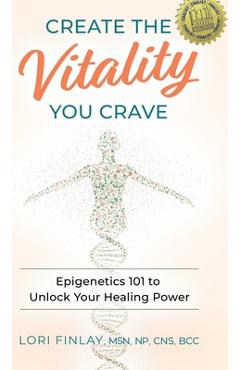 Coperta cărții 'Create The Vitality You Crave: Epigenetics 101 to Unlock Your Healing Power - Lori Finlay'