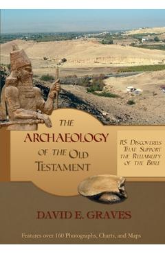 Coperta cărții 'The Archaeology of the Old Testament: 115 Discoveries That Support the Reliability of the Bible - David E. Graves'