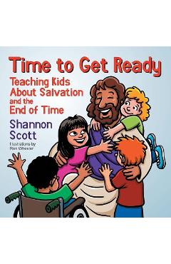 Poza produsului Time to Get Ready: Teaching Kids About Salvation and the End of Time - Shannon Scott