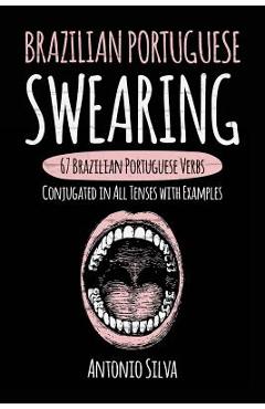Coperta cărții 'Brazilian Portuguese Swearing: 67 Brazilian Portuguese Verbs Conjugated in All Tenses with Examples - Antonio Silva'