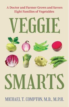 Coperta cărții 'Veggie Smarts: A Doctor and Farmer Grows and Savors Eight Families of Vegetables - Michael T. Compton'