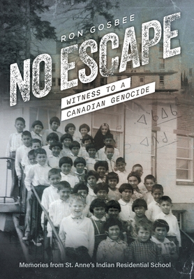 No Escape: Witness to a Canadian Genocide - Ron Gosbee