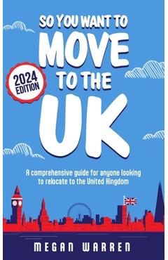 Coperta cărții 'So You Want to Move to the UK?: A comprehensive guide for anyone looking to relocate to the United Kingdom - Megan'