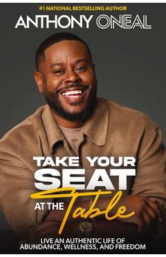 Coperta cărții 'Take Your Seat at the Table: Live an Authentic Life of Abundance, Wellness, and Freedom - Anthony O'neal'