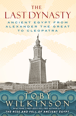 The Last Dynasty: Ancient Egypt from Alexander the Great to Cleopatra - Toby Wilkinson