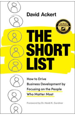 Coperta cărții 'The Short List: How to Drive Business Development by Focusing on the People Who Matter Most - David Ackert'