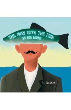 Coperta cărții 'The Man With The Fish On His Head: An intro to surrealism for kids - P. J. Kennan'