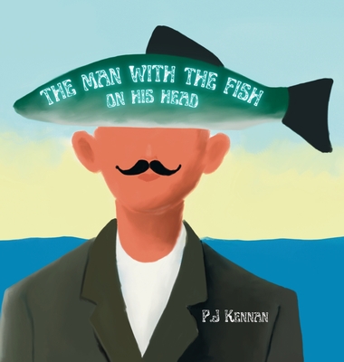 Coperta cărții 'The Man With The Fish On His Head: An intro to surrealism for kids - P. J. Kennan'