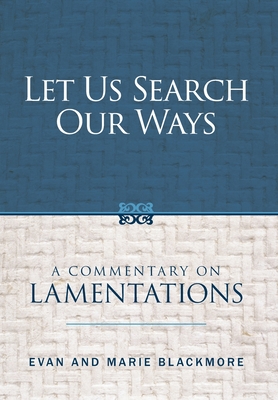 Let Us Search Our Ways: A Commentary on Lamentations - Evan Blackmore