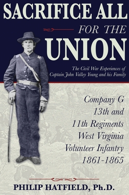 Sacrifice All for the Union: The Civil War Experiences of Captain John Valley Young and his Family - Philip Hatfield