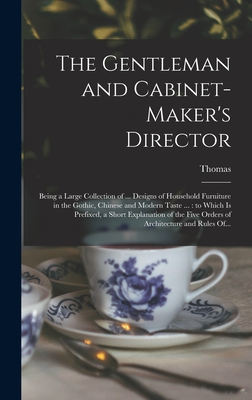 The Gentleman and Cabinet-maker's Director: Being a Large Collection of ... Designs of Household Furniture in the Gothic, Chinese and Modern Taste ... - Thomas 1718-1779 Chippendale