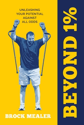 Beyond 1%: Unleashing Your Potential Against All Odds - Brock Mealer