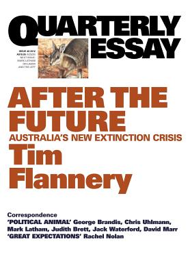 Quarterly Essay 48, After the Future: Australia's New Extinction Crisis - Tim Flannery