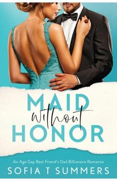 Coperta cărții 'Maid without Honor: An Age Gap, Best Friend's Dad, Billionaire Romance - Sofia T. Summers'