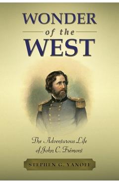 Coperta cărții 'Wonder of the West: The Adventurous Life of John C. Frémont - Stephen G. Yanoff'