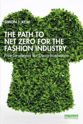 The Path to Net Zero for the Fashion Industry: Five Strategies for Decarbonisation - Simon J. Kew