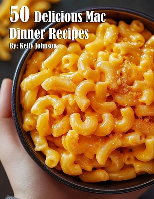 50 Delicious Mac Dinner Recipes - Kelly Johnson