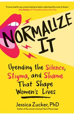 Coperta cărții 'Normalize It: Upending the Silence, Stigma, and Shame That Shape Women's Lives - Jessica Zucker'