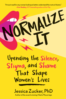 Coperta cărții 'Normalize It: Upending the Silence, Stigma, and Shame That Shape Women's Lives - Jessica Zucker'