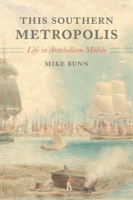 This Southern Metropolis: Life in Antebellum Mobile - Mike Bunn