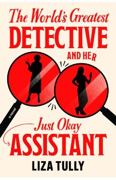 The World's Greatest Detective and Her Just Okay Assistant - Liza Tully