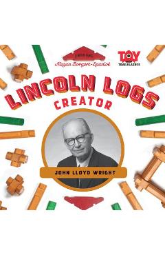 Coperta cărții 'Lincoln Logs Creator: John Lloyd Wright: John Lloyd Wright - Megan Borgert-spaniol'
