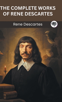 The Complete Works of Rene Descartes (Grapevine edition) - Rene Descartes