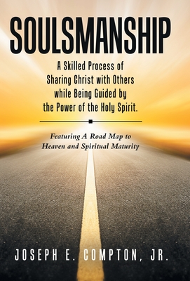 Soulsmanship: A Skilled Process of Sharing Christ with Others while Being Guided by the Power of the Holy Spirit. Featuring A Road M - Joseph E. Compton