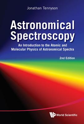 Astronomical Spectroscopy: An Introduction to the Atomic and Molecular Physics of Astronomical Spectra (2nd Edition) - Jonathan Tennyson
