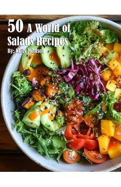 Coperta cărții '50 A World of Salads Recipes - Kelly Johnson'