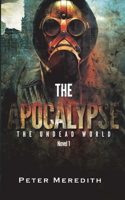 The Apocalypse: The Undead World Novel 1 - Peter Meredith