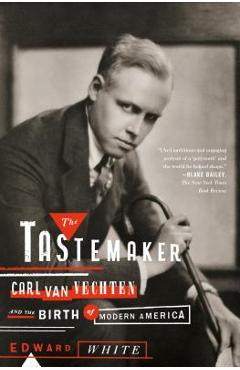 Coperta cărții 'The Tastemaker: Carl Van Vechten and the Birth of Modern America - Edward White'