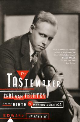The Tastemaker: Carl Van Vechten and the Birth of Modern America - Edward White