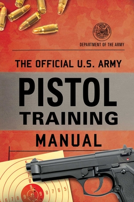 The Official U.S. Army Pistol Training Manual -