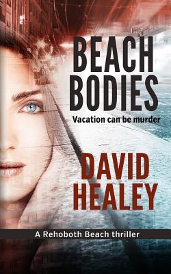 Beach Bodies: A Rehoboth Beach Thriller - David Healey