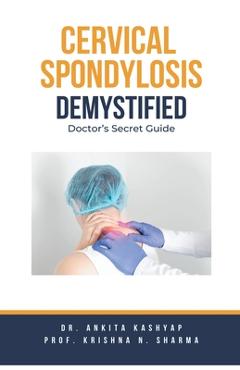 Coperta cărții 'Cervical Spondylosis Demystified: Doctor's Secret Guide - Ankita Kashyap'