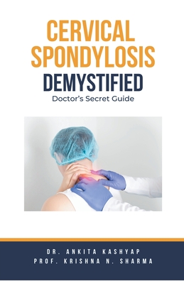 Cervical Spondylosis Demystified: Doctor's Secret Guide - Ankita Kashyap