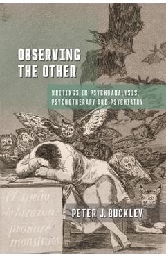 Observing the Other: Writings in Psychoanalysis, Psychotherapy, and Psychiatry - Peter J. Buckley