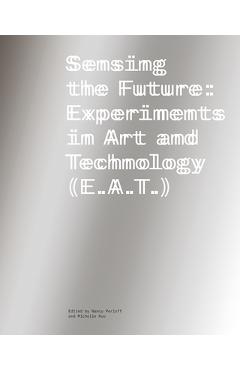 Coperta cărții 'Sensing the Future: Experiments in Art and Technology (E.A.T.) - Nancy Perloff'