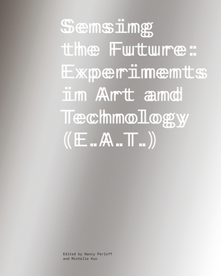 Coperta cărții 'Sensing the Future: Experiments in Art and Technology (E.A.T.) - Nancy Perloff'