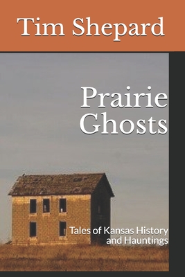 Coperta cărții 'Prairie Ghosts: Tales of Kansas History and Hauntings - Tim Shepard'