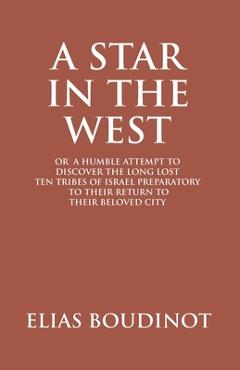 Coperta cărții 'A Star In The West Or A Humble Attempt To Discover The Long Lost Ten Tribes Of Israel, Preparatory To Their Return To'