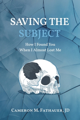 Coperta cărții 'Saving the Subject: How I Found You When I Almost Lost Me - Jd Cameron M. Fathauer'