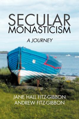 Secular Monasticism: A Journey - Jane Fitz-gibbon