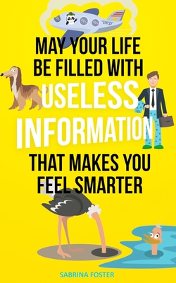 May Your Life Be Filled With Useless Information That Makes You Feel Smarter - Foster Sabrina