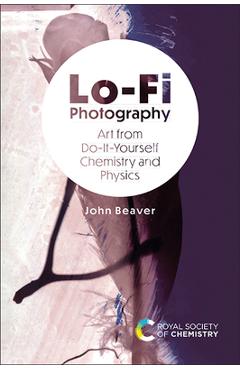 Poza produsului Lo-Fi Photography: Art from Do-It-Yourself Chemistry and Physics - John Beaver